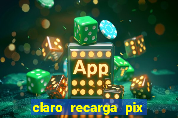 claro recarga pix $10 reais